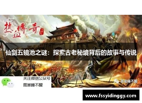 仙剑五镜池之谜：探索古老秘境背后的故事与传说