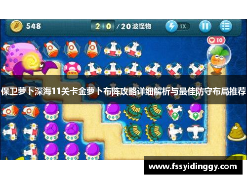 保卫萝卜深海11关卡金萝卜布阵攻略详细解析与最佳防守布局推荐